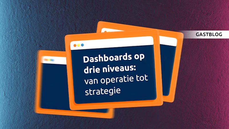 Drie overlappende oranje vensters met donkerblauw scherm; tekst: Dashboards op drie niveaus: van operatie tot strategie. Gastblog badge rechts.