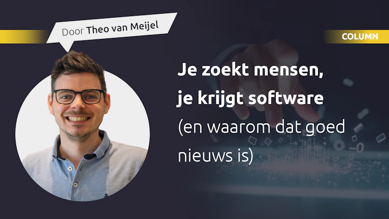 Glimlachende persoon met brillen in ronde foto links; spraakwolk 'Door Theo van Meijel'; rechts de tekst: 'Je zoekt mensen, je krijgt software' met COLUMN-label.